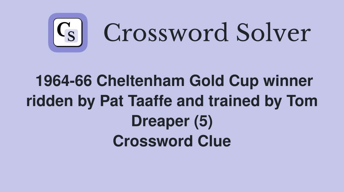 1964-66 Cheltenham Gold Cup winner ridden by Pat Taaffe and trained by Tom Dreaper (5) Crossword Clue