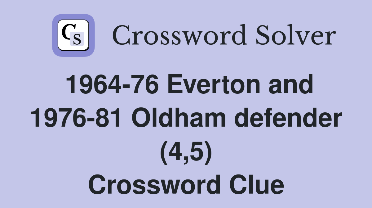 1964-76 Everton and 1976-81 Oldham defender (4,5) Crossword Clue