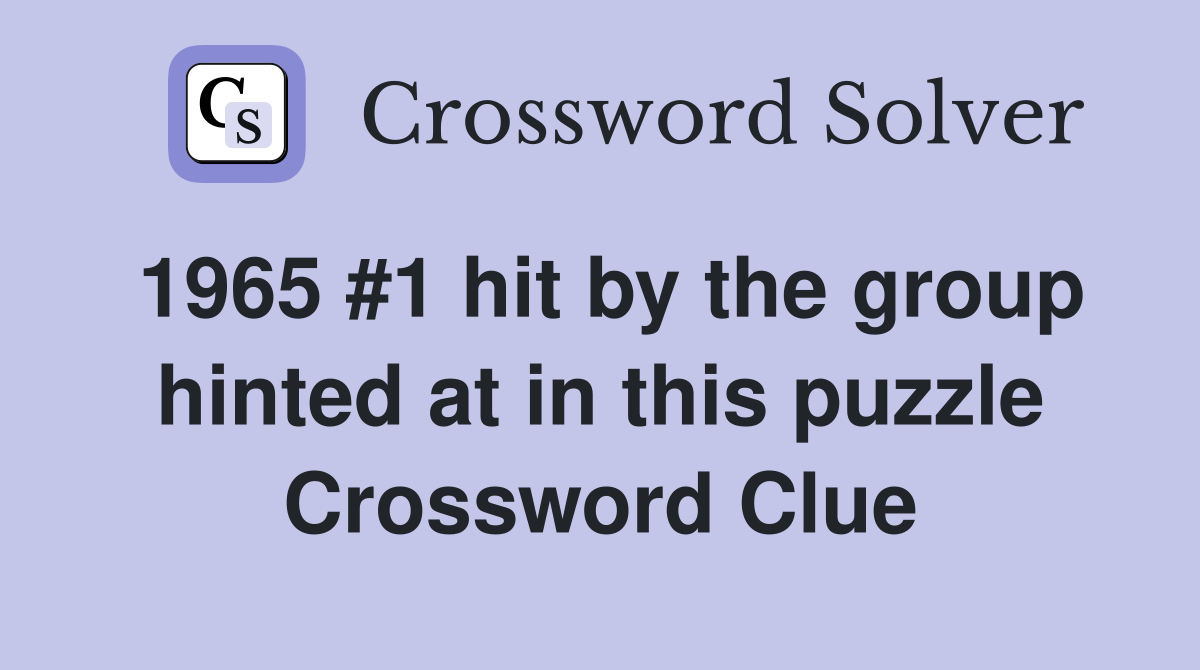 1965 #1 hit by the group hinted at in this puzzle Crossword Clue