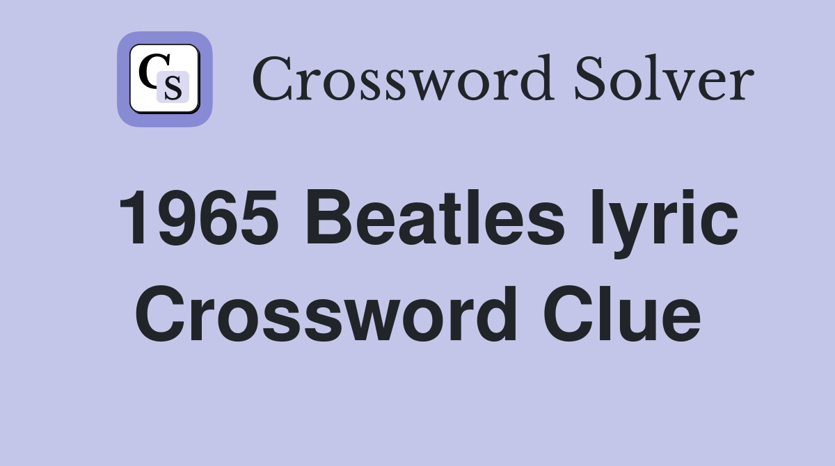 1965 Beatles lyric Crossword Clue