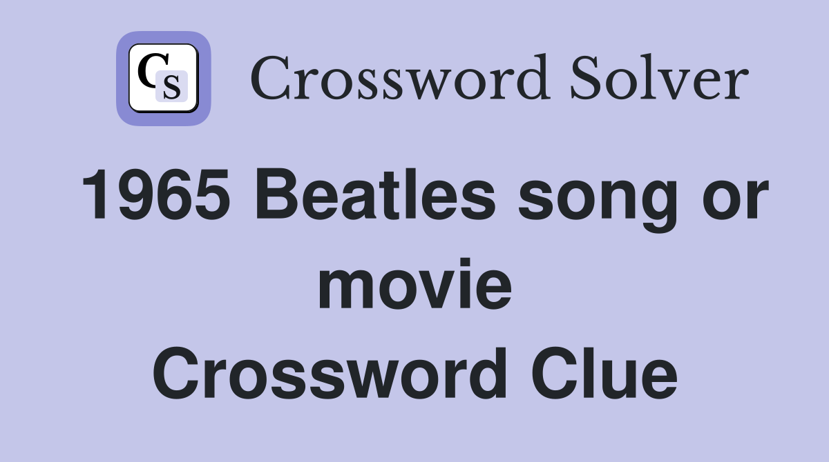 1965 Beatles song or movie Crossword Clue