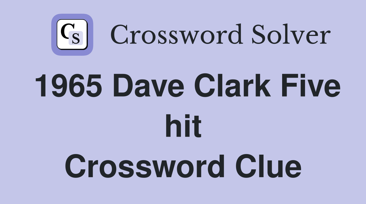 1965 Dave Clark Five hit Crossword Clue