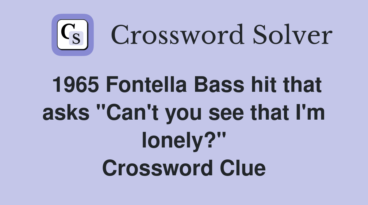 1965 Fontella Bass hit that asks "Can't you see that I'm lonely?" Crossword Clue