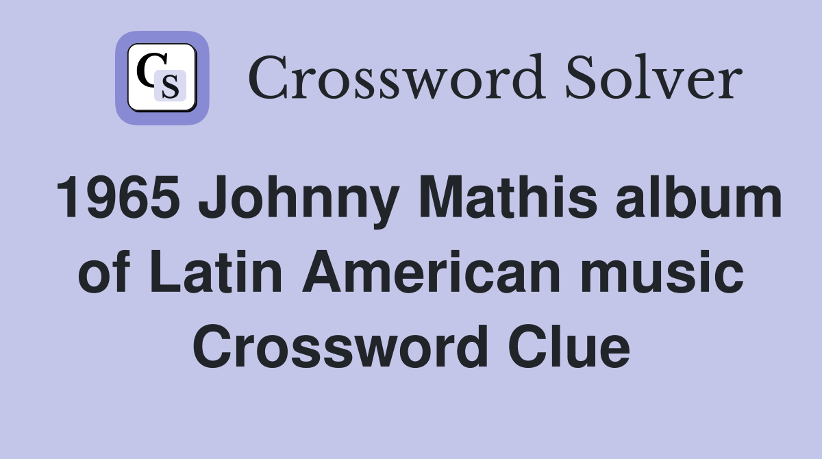 1965 Johnny Mathis album of Latin American music Crossword Clue