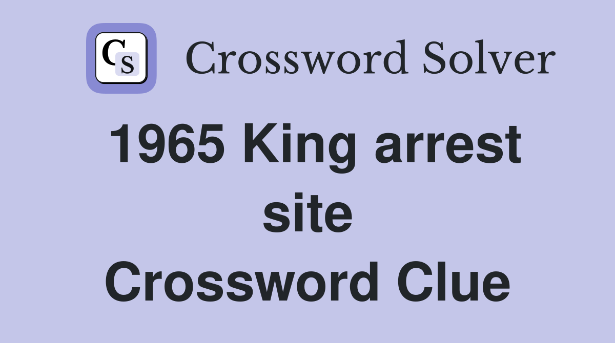 1965 King arrest site Crossword Clue