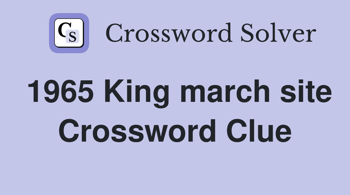 1965 King march site Crossword Clue