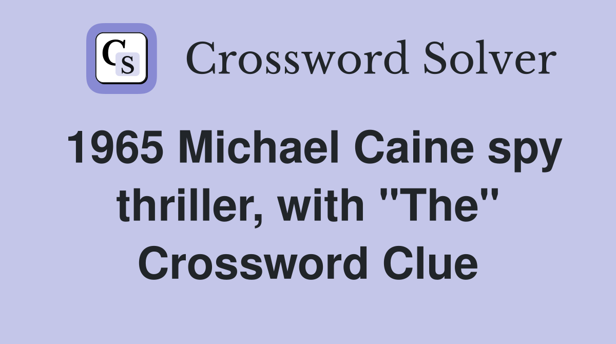 1965 Michael Caine spy thriller, with "The" Crossword Clue