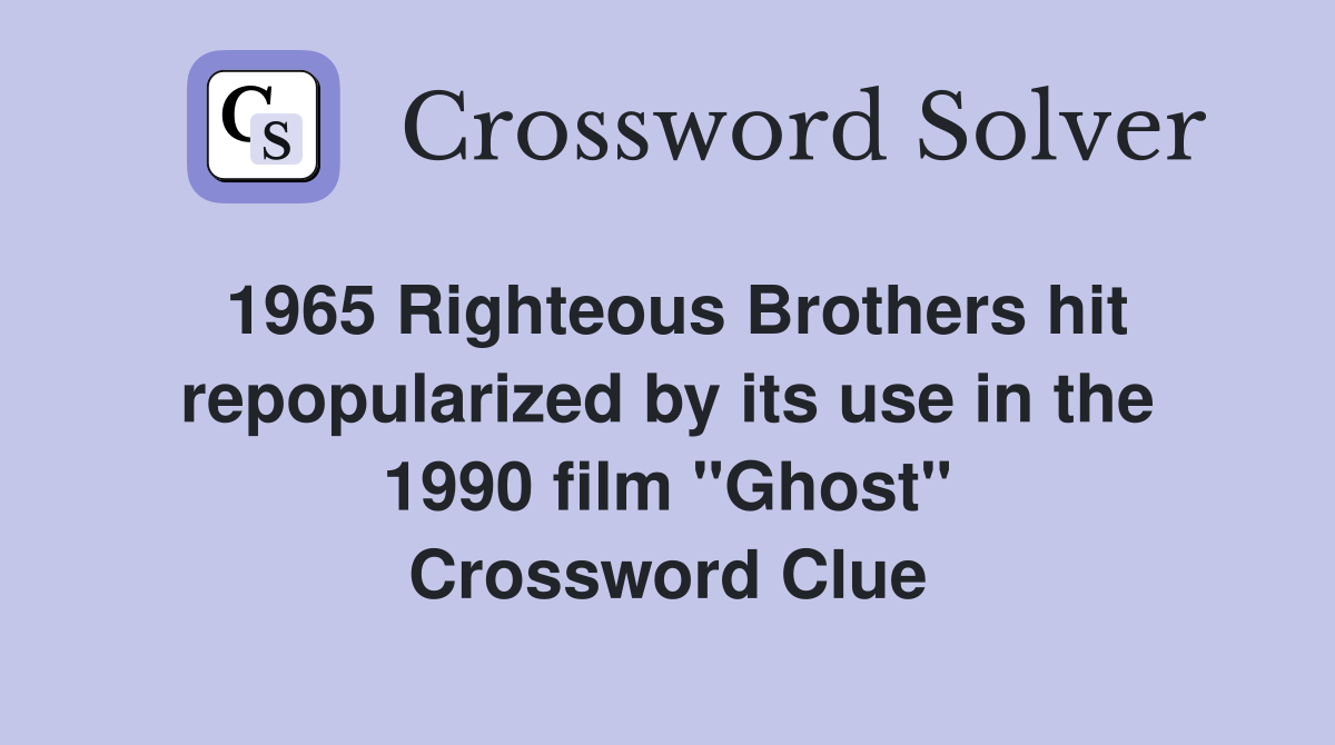 1965 Righteous Brothers hit repopularized by its use in the 1990 film "Ghost" Crossword Clue