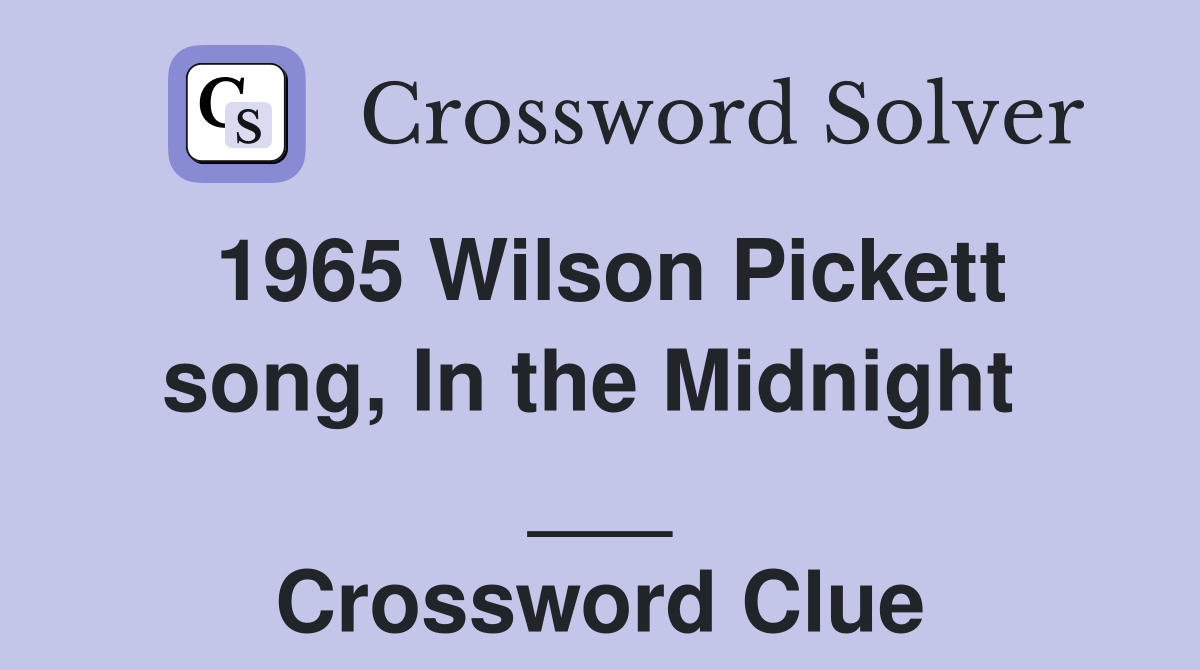 1965 Wilson Pickett song, In the Midnight  ___ Crossword Clue