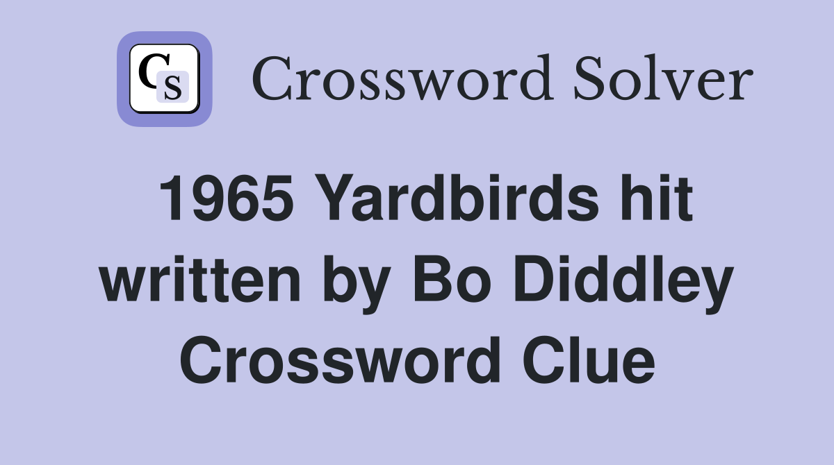 1965 Yardbirds hit written by Bo Diddley Crossword Clue