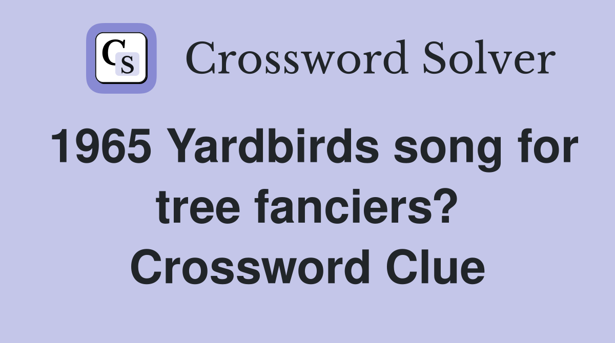 1965 Yardbirds song for tree fanciers? Crossword Clue