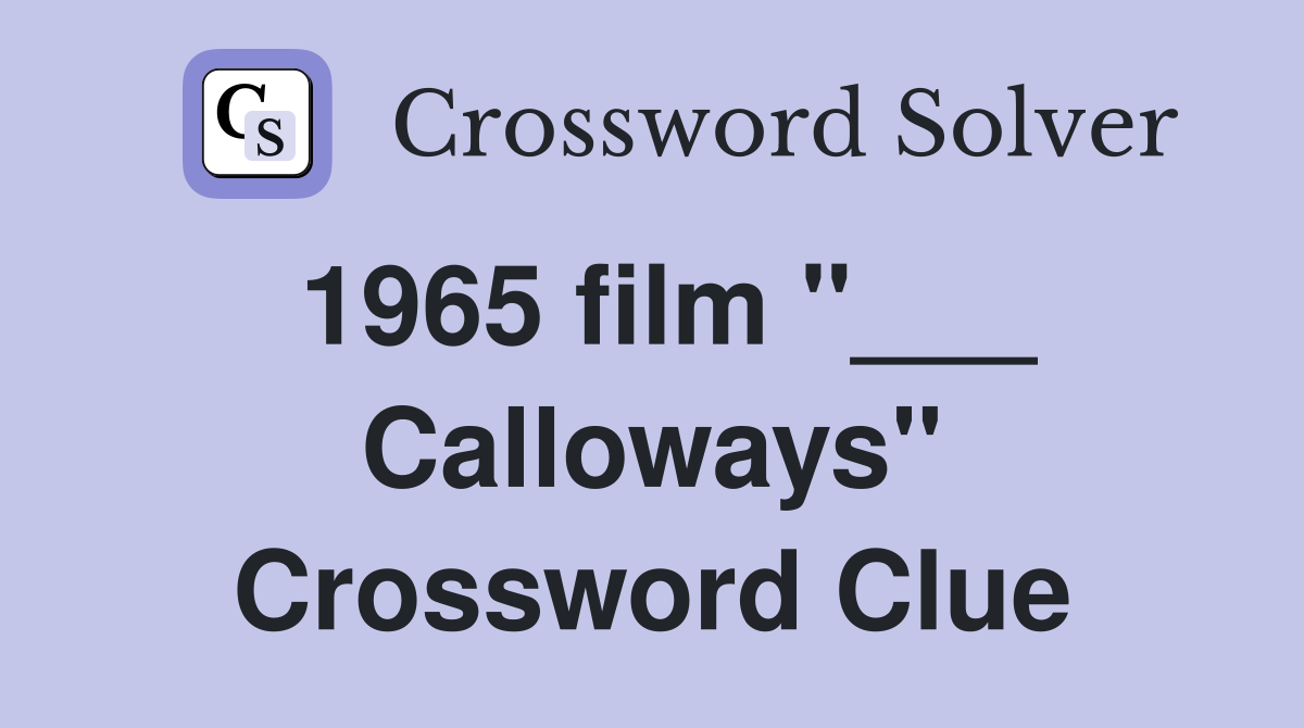 1965 film "___ Calloways" Crossword Clue