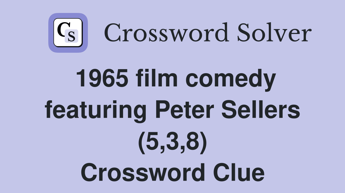 1965 film comedy featuring Peter Sellers (5,3,8) Crossword Clue