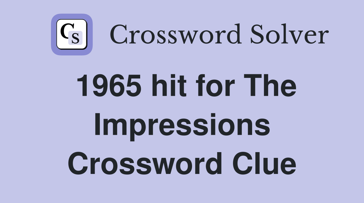 1965 hit for The Impressions Crossword Clue