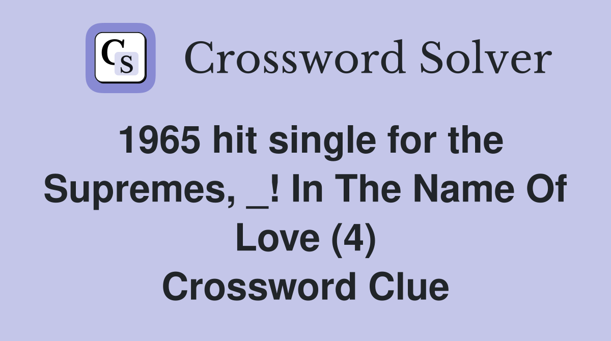 1965 hit single for the Supremes, _! In The Name Of Love (4) Crossword Clue