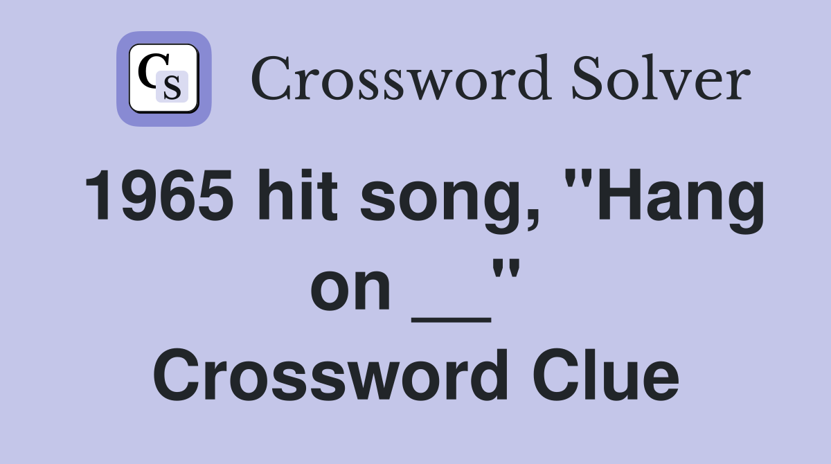 1965 hit song, "Hang on __" Crossword Clue