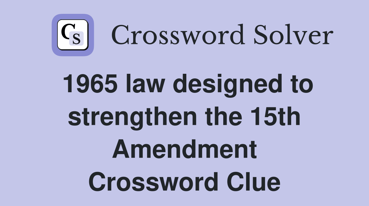 1965 law designed to strengthen the 15th Amendment Crossword Clue