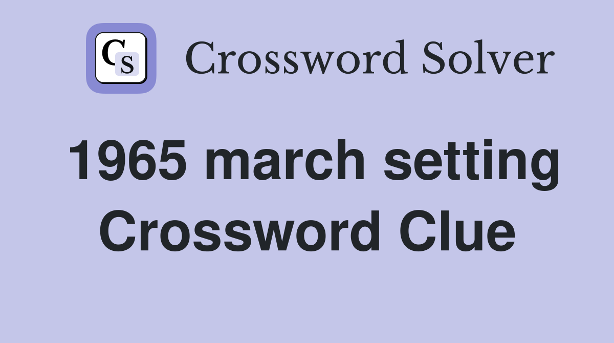 1965 march setting Crossword Clue