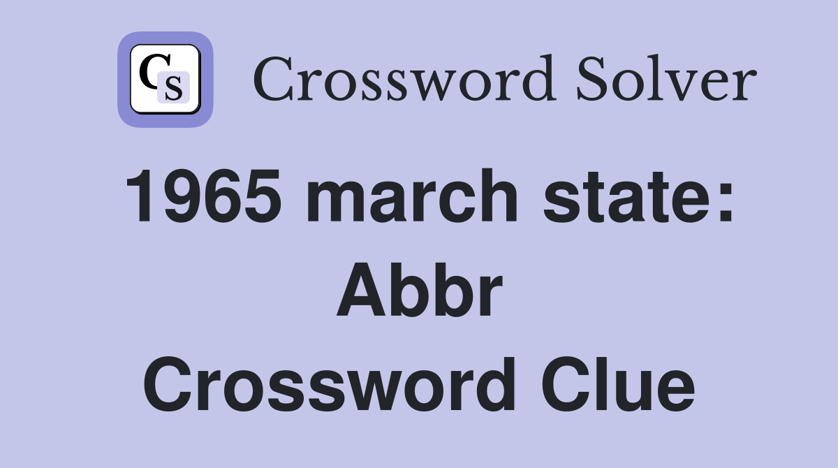 1965 march state: Abbr Crossword Clue