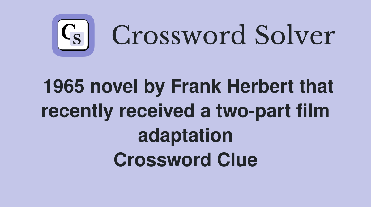 1965 novel by Frank Herbert that recently received a two-part film adaptation Crossword Clue