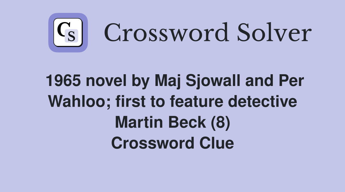 1965 novel by Maj Sjowall and Per Wahloo; first to feature detective Martin Beck (8) Crossword Clue