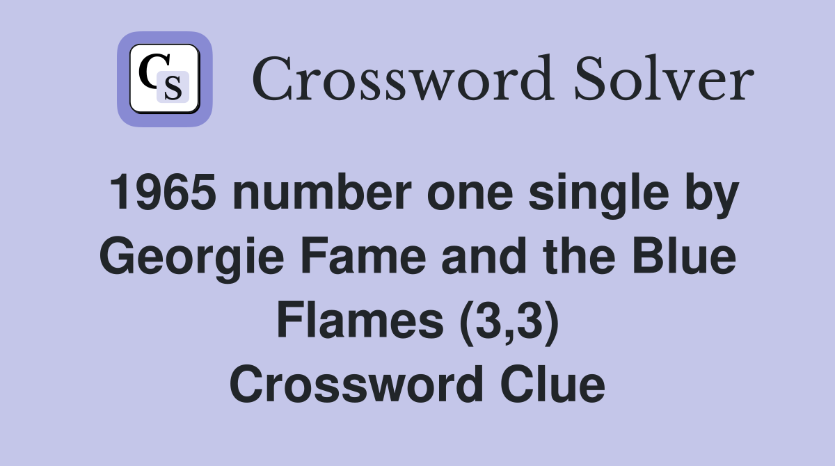 1965 number one single by Georgie Fame and the Blue Flames (3,3) Crossword Clue