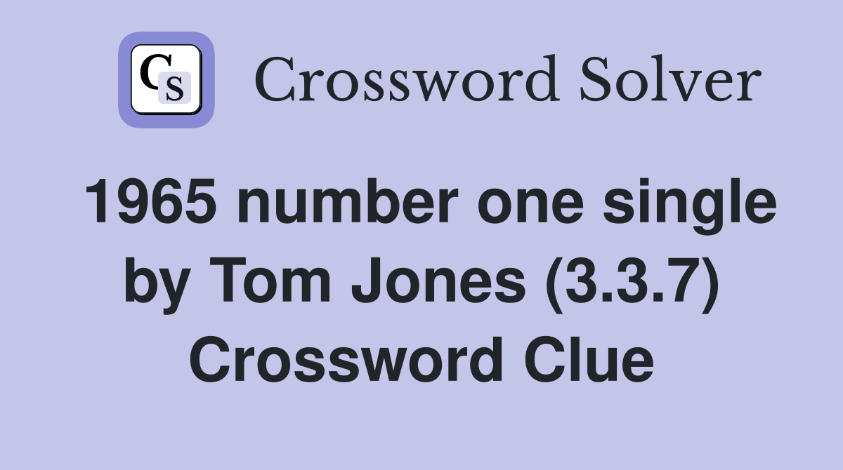 1965 number one single by Tom Jones (3.3.7) Crossword Clue