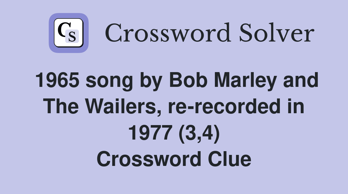 1965 song by Bob Marley and The Wailers, re-recorded in 1977 (3,4) Crossword Clue