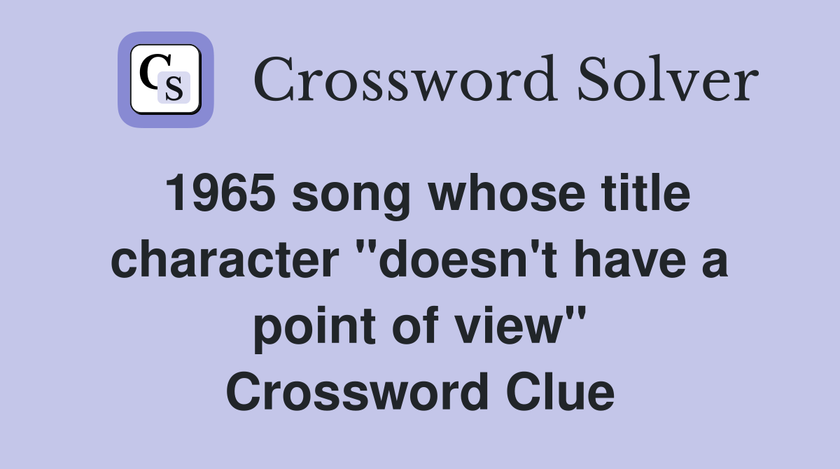 1965 song whose title character "doesn't have a point of view" Crossword Clue