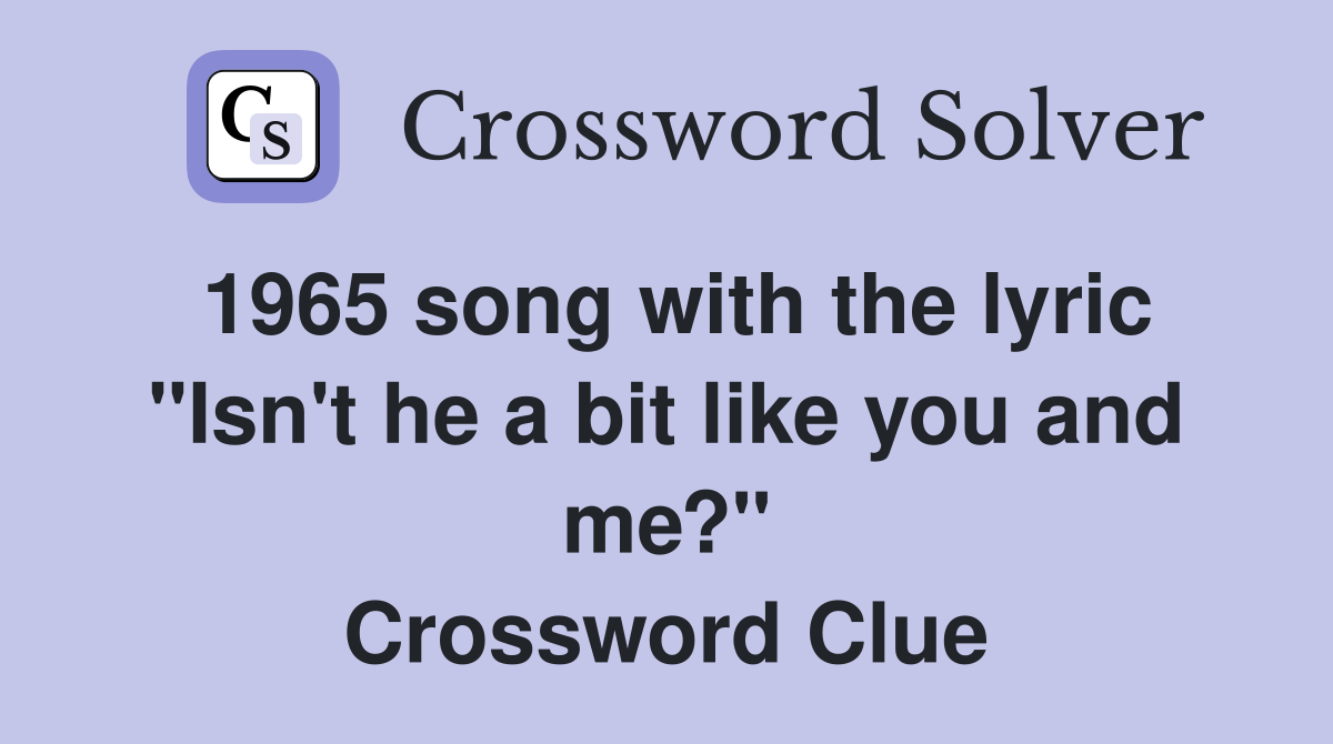 1965 song with the lyric "Isn't he a bit like you and me?" Crossword Clue