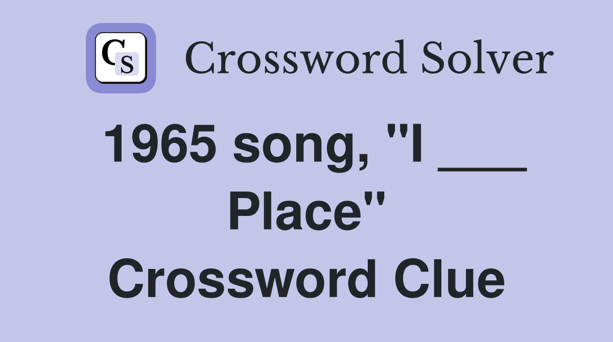 1965 song, "I ___ Place" Crossword Clue