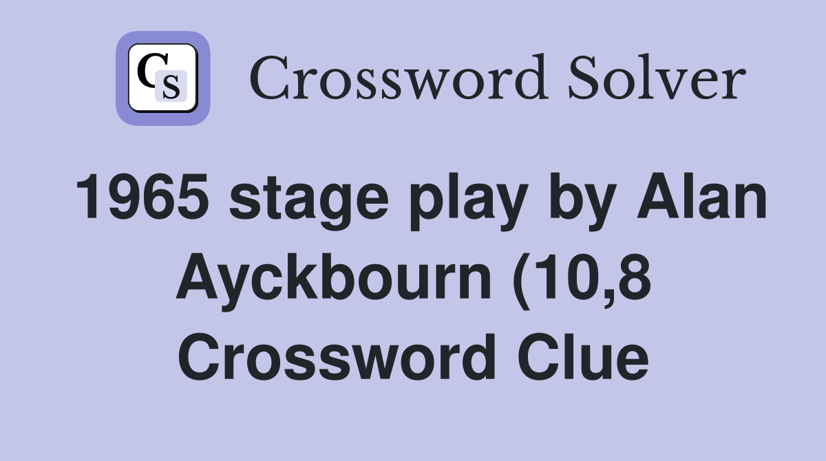 1965 stage play by Alan Ayckbourn (10 8) Crossword Clue Answers 1965 stage play by Alan Ayckbourn (10 8) Crossword Clue Answers