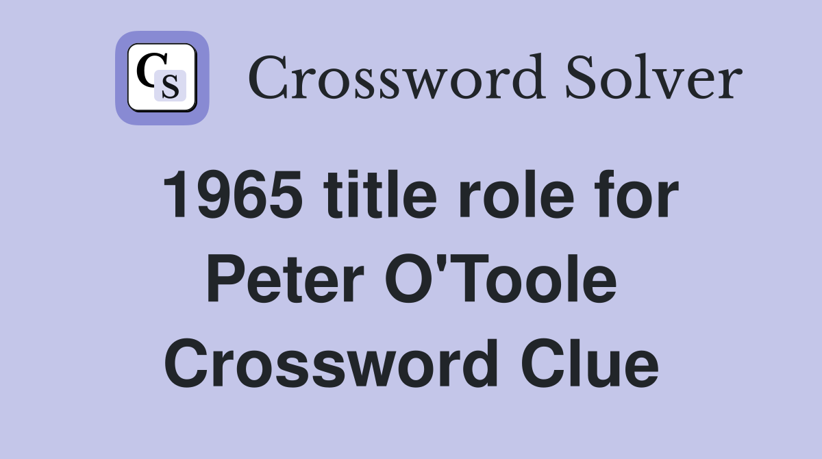 1965 title role for Peter O'Toole Crossword Clue
