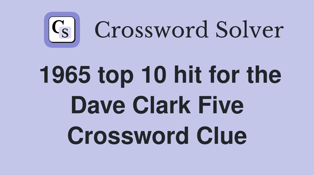 1965 top 10 hit for the Dave Clark Five Crossword Clue
