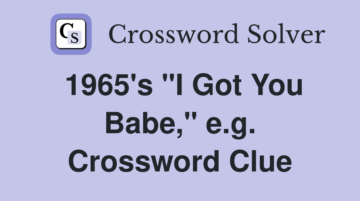1965's "I Got You Babe," e.g. Crossword Clue