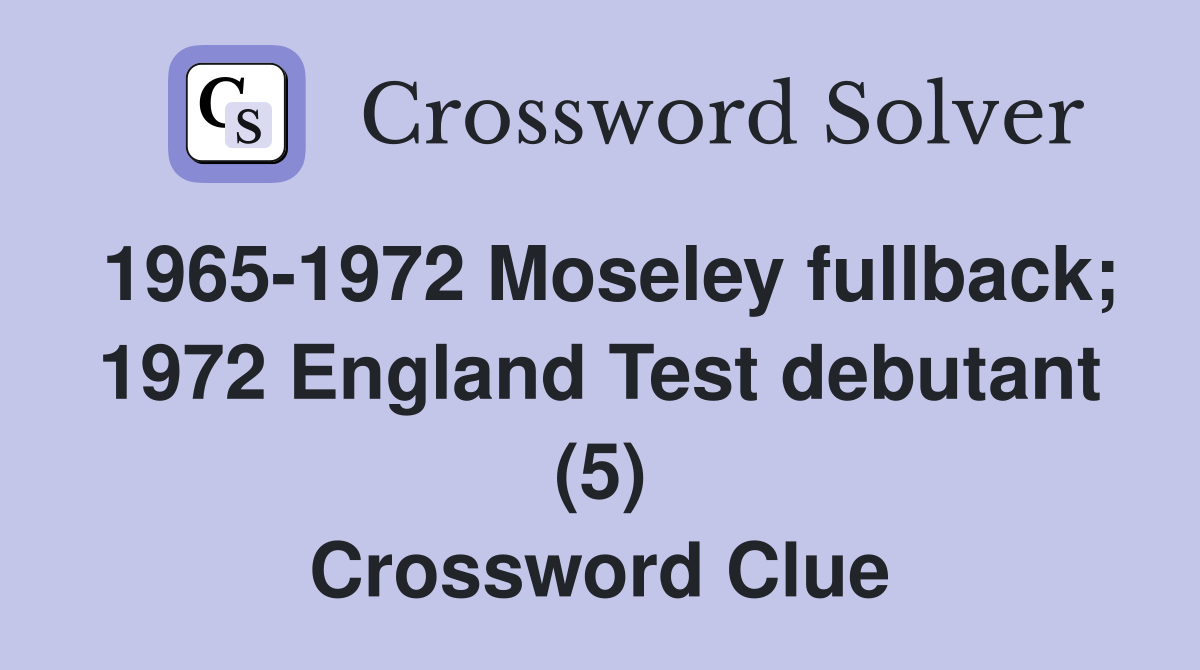 1965-1972 Moseley fullback; 1972 England Test debutant (5) Crossword Clue