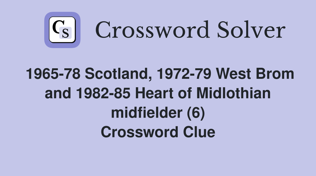 1965-78 Scotland, 1972-79 West Brom and 1982-85 Heart of Midlothian midfielder (6) Crossword Clue