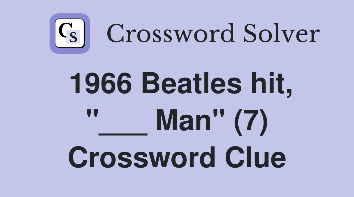 1966 Beatles hit, "___ Man" (7) Crossword Clue