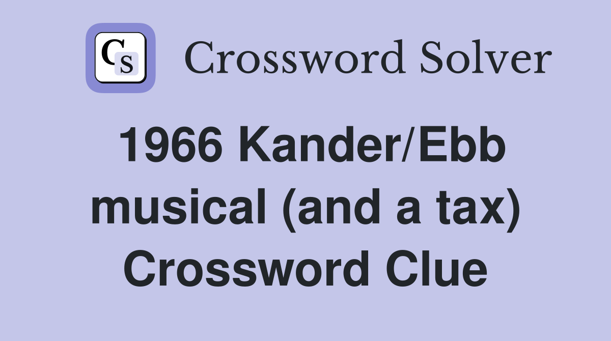 1966 Kander/Ebb musical (and a tax) Crossword Clue