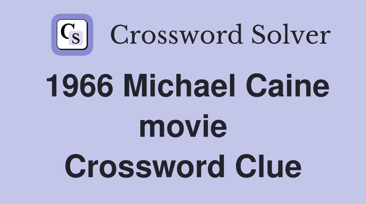 1966 Michael Caine movie Crossword Clue
