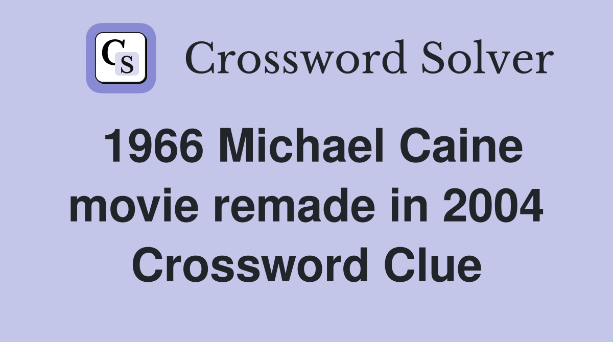 1966 Michael Caine movie remade in 2004 Crossword Clue