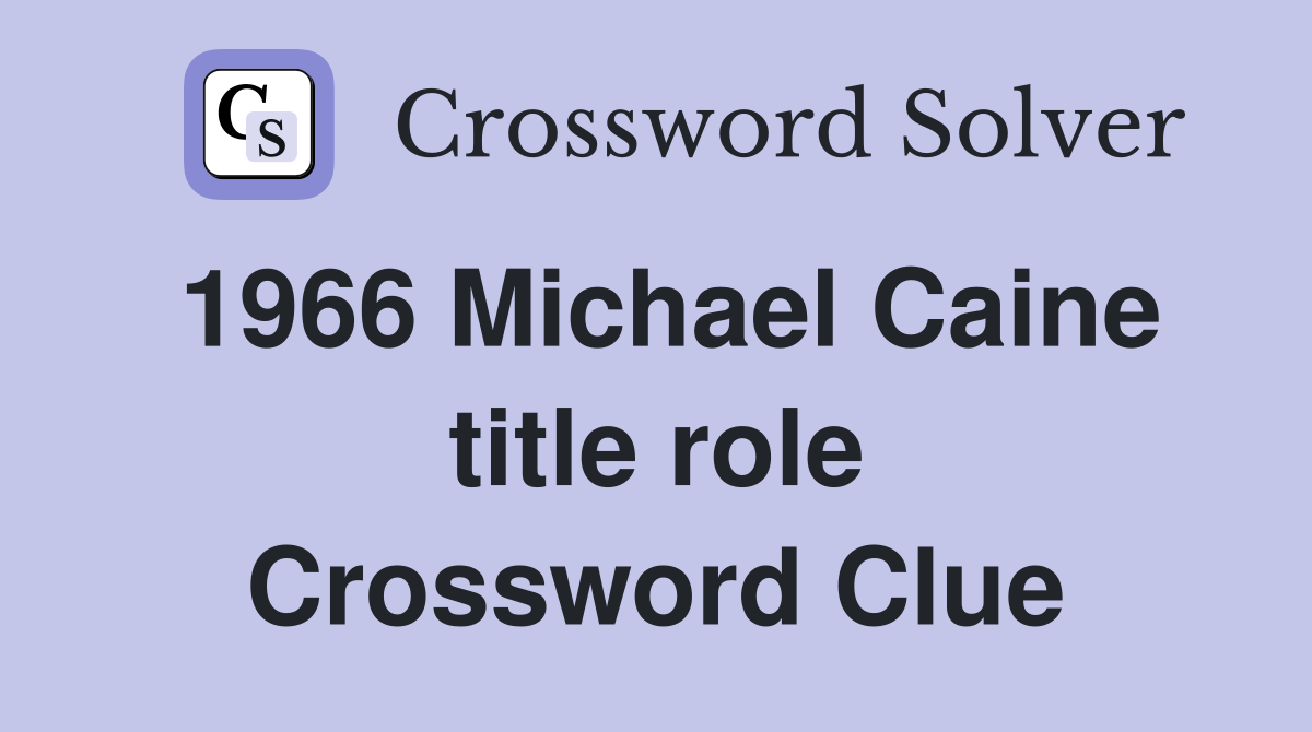 1966 Michael Caine title role Crossword Clue