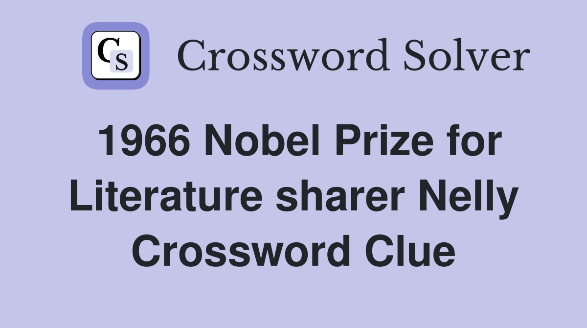 1966 Nobel Prize for Literature sharer Nelly Crossword Clue