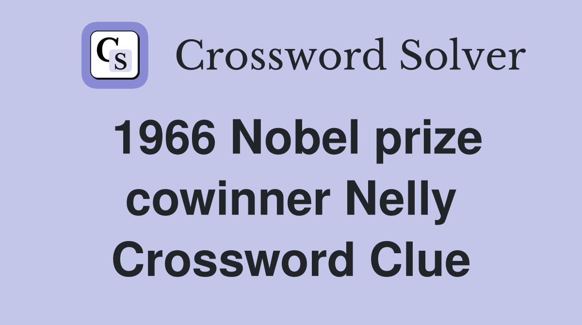 1966 Nobel prize cowinner Nelly Crossword Clue