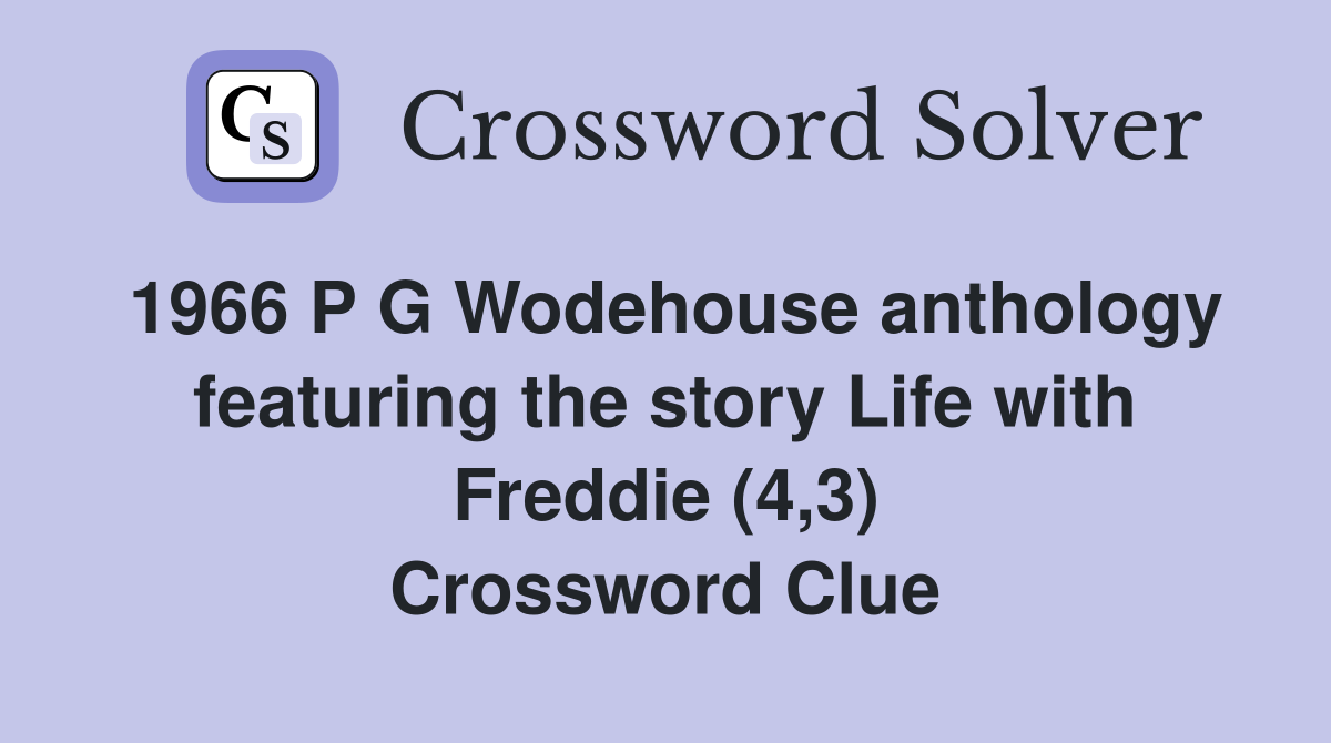 1966 P G Wodehouse anthology featuring the story Life with Freddie (4,3) Crossword Clue