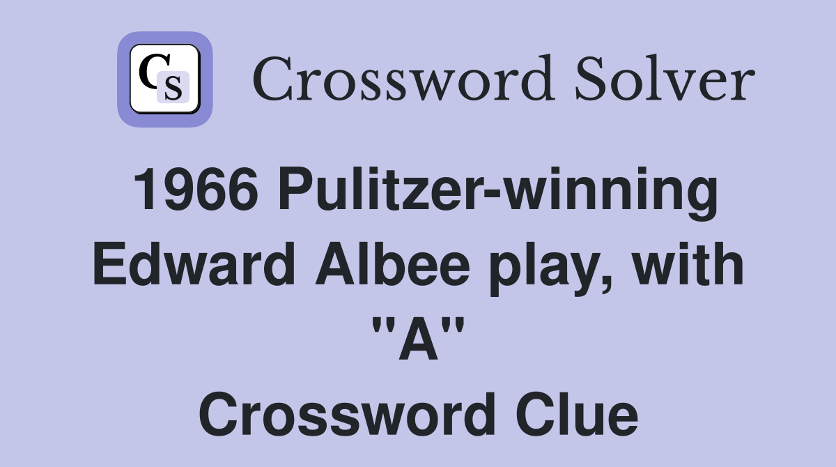 1966 Pulitzer-winning Edward Albee play, with "A" Crossword Clue