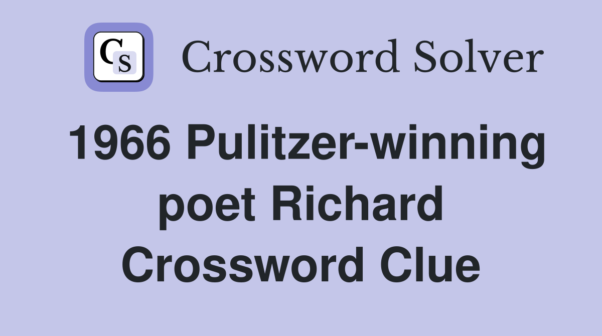 1966 Pulitzer-winning poet Richard Crossword Clue