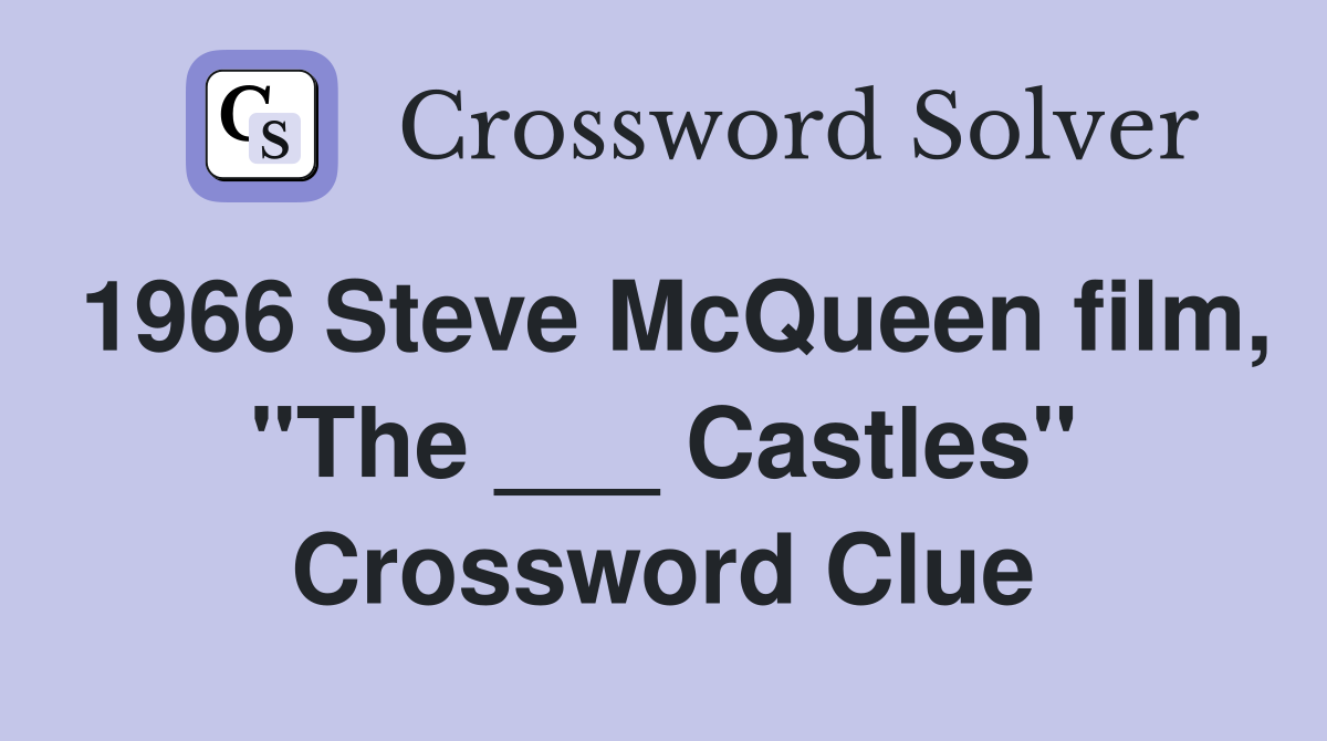 1966 Steve McQueen film, "The ___ Castles" Crossword Clue