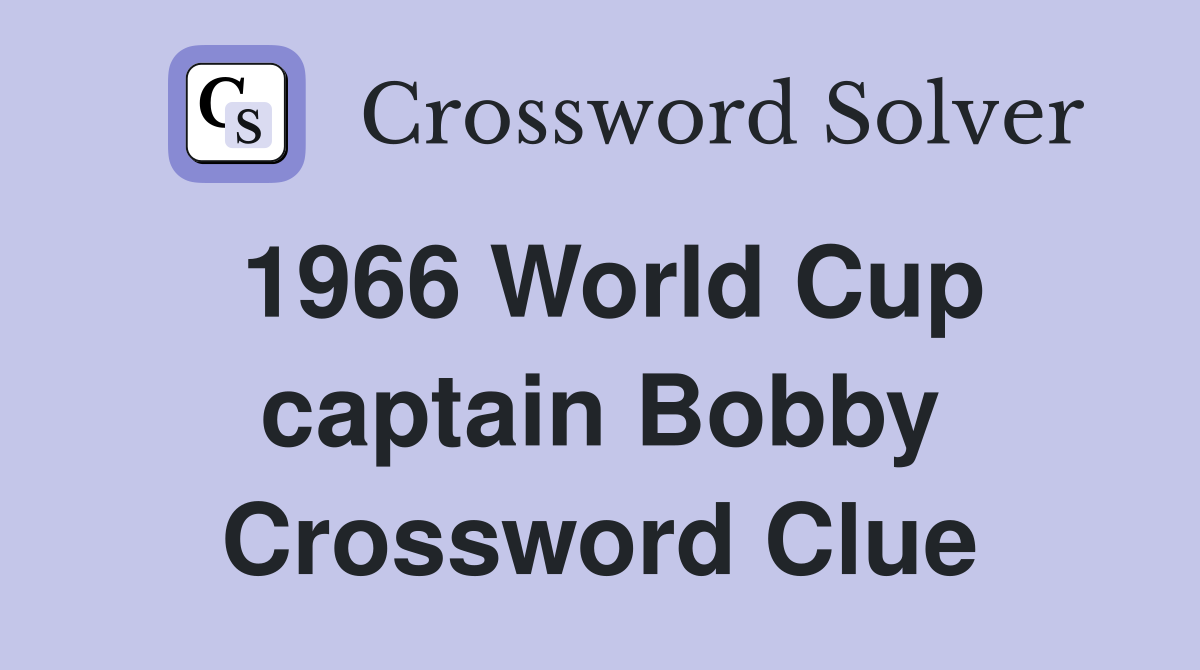 1966 World Cup captain Bobby Crossword Clue