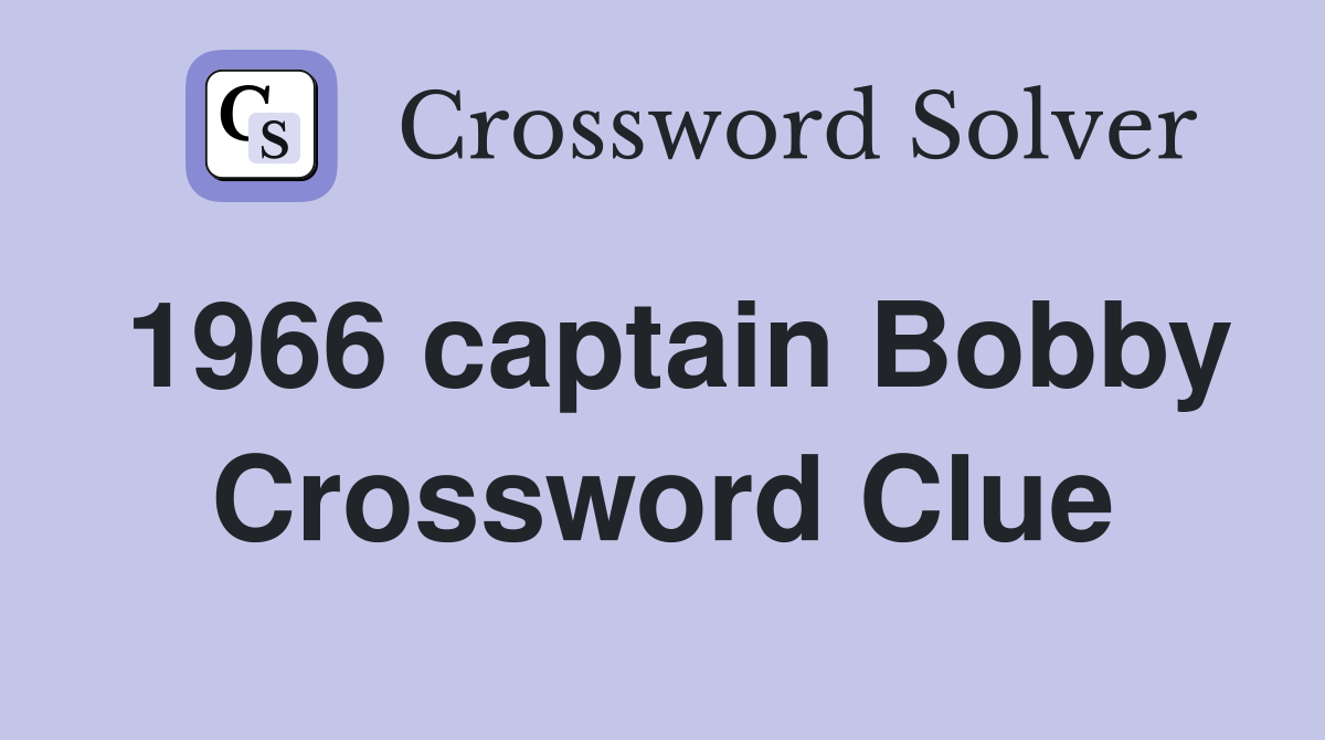 1966 captain Bobby Crossword Clue